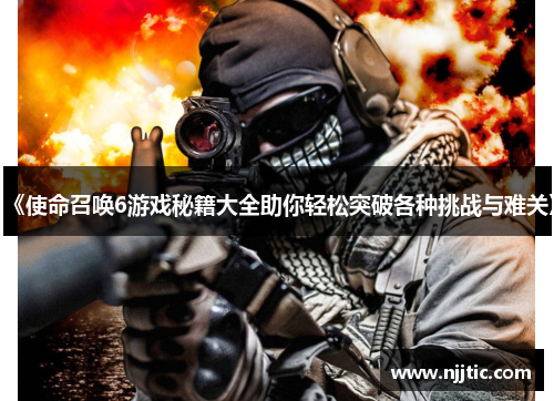 《使命召唤6游戏秘籍大全助你轻松突破各种挑战与难关》
