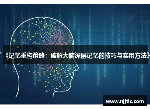 《记忆重构策略：破解大脑深层记忆的技巧与实用方法》